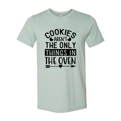 Cookies aren't the only things in the oven T-Shirt