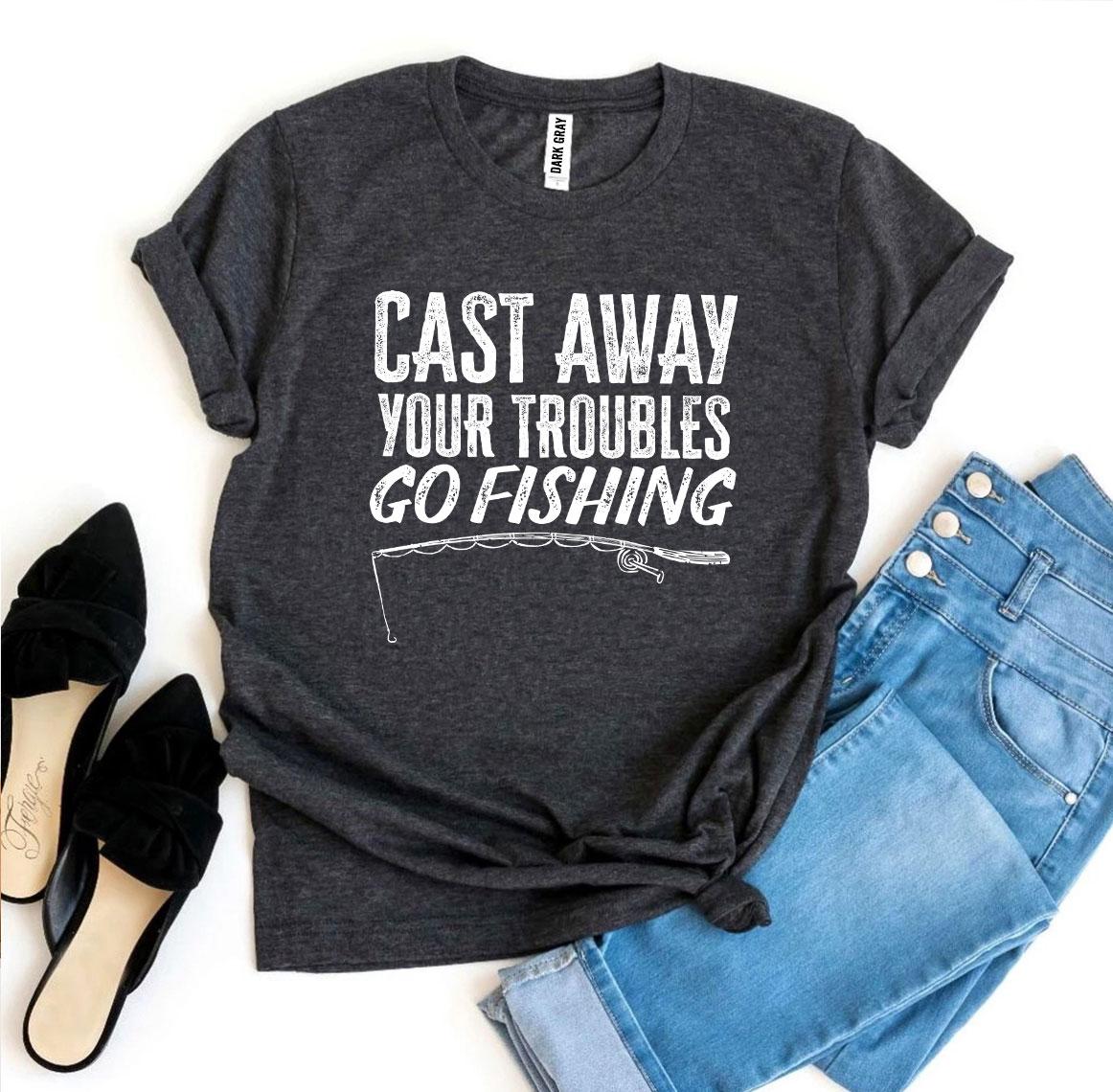 Cast Away Your Troubles Go Fishing T-shirt Agate