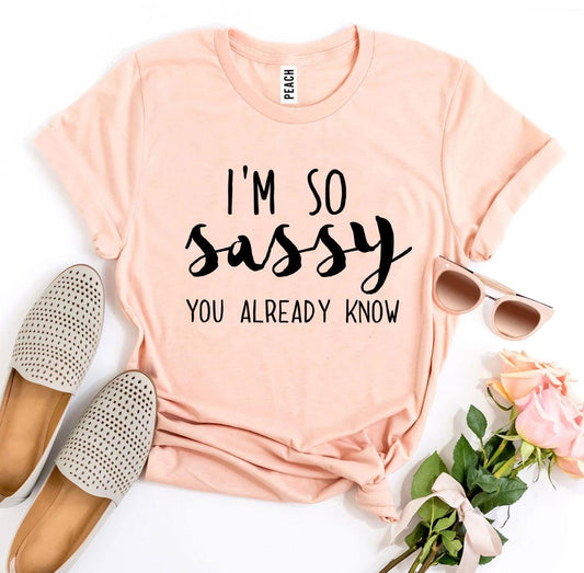 I'm So Sassy You Already Know T-shirt