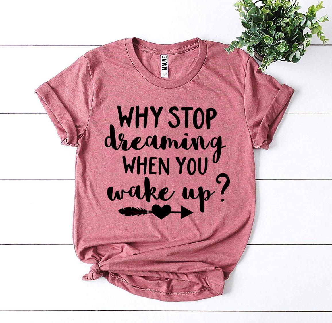 Why Stop Dreaming When You Wake Up? T-shirt Agate