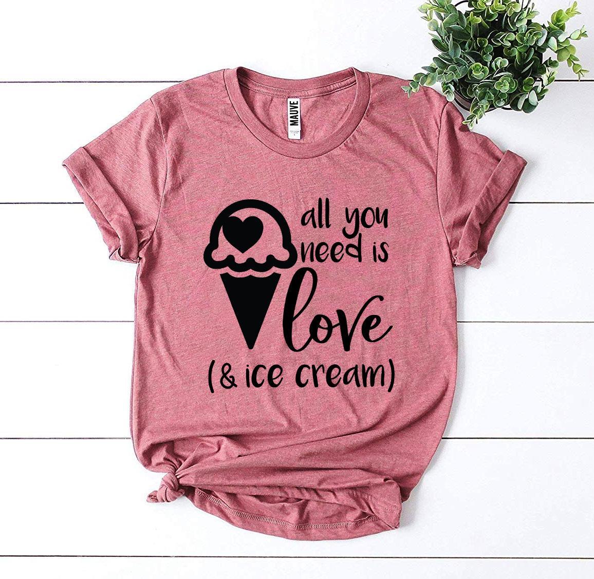 All You Need Is Love And Ice Cream T-Shirt Agate