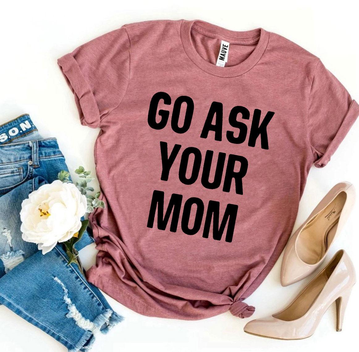 Go Ask Your Mom T-shirt Agate