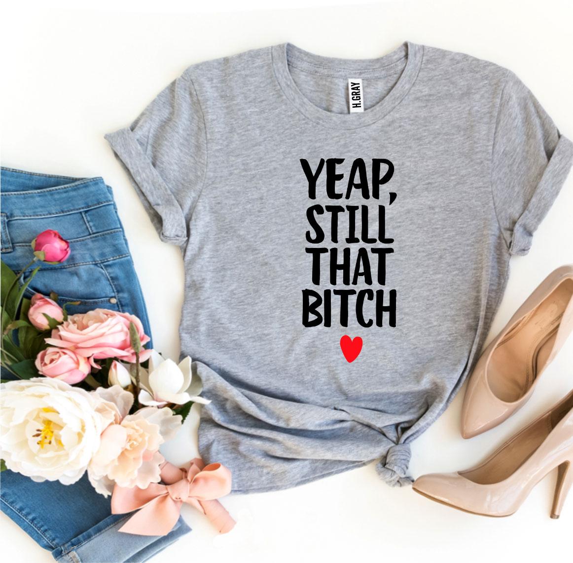 Yeap, Still That Bitch T-shirt Agate