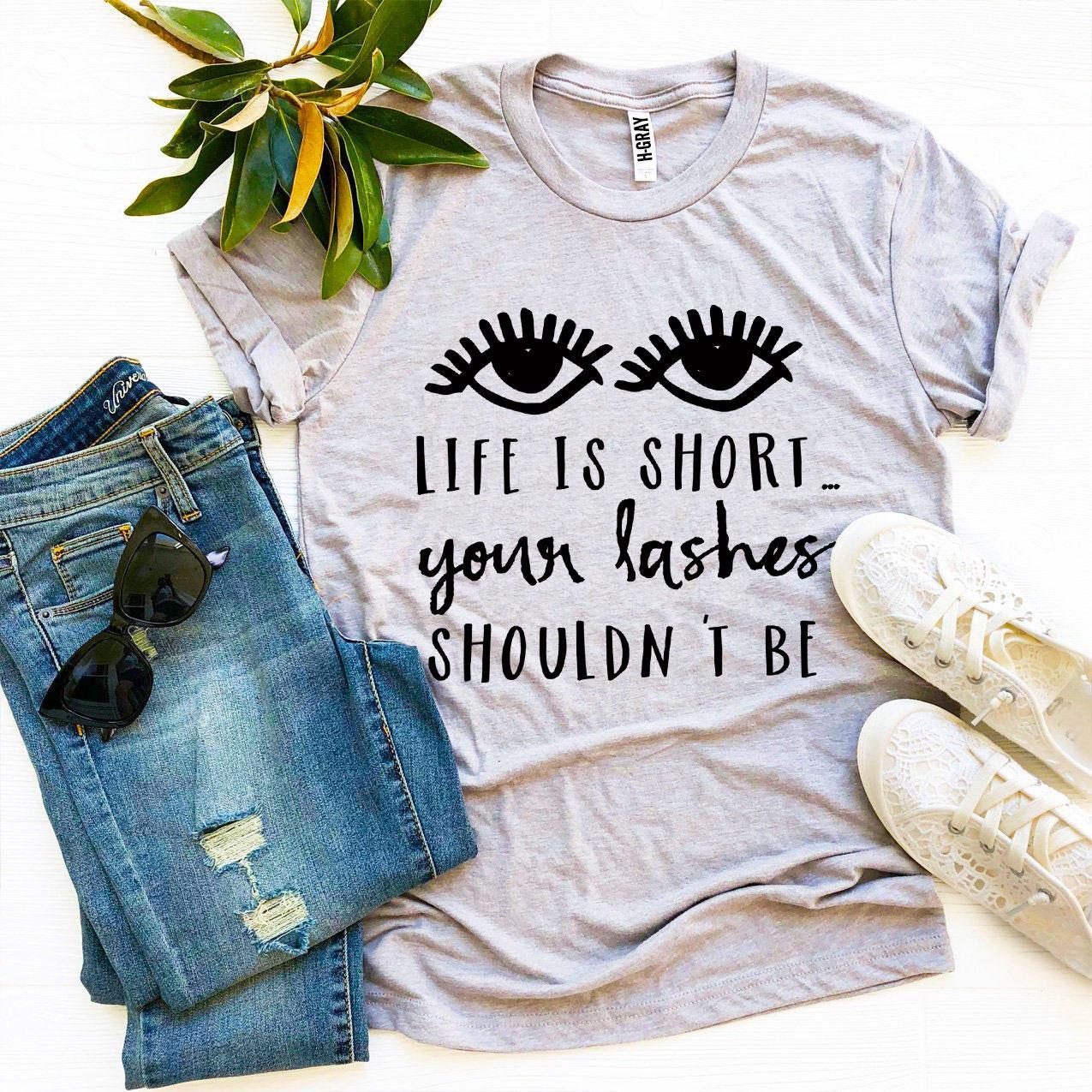 Life Is Short Your Lashes Shouldn't Be T-shirt Agate