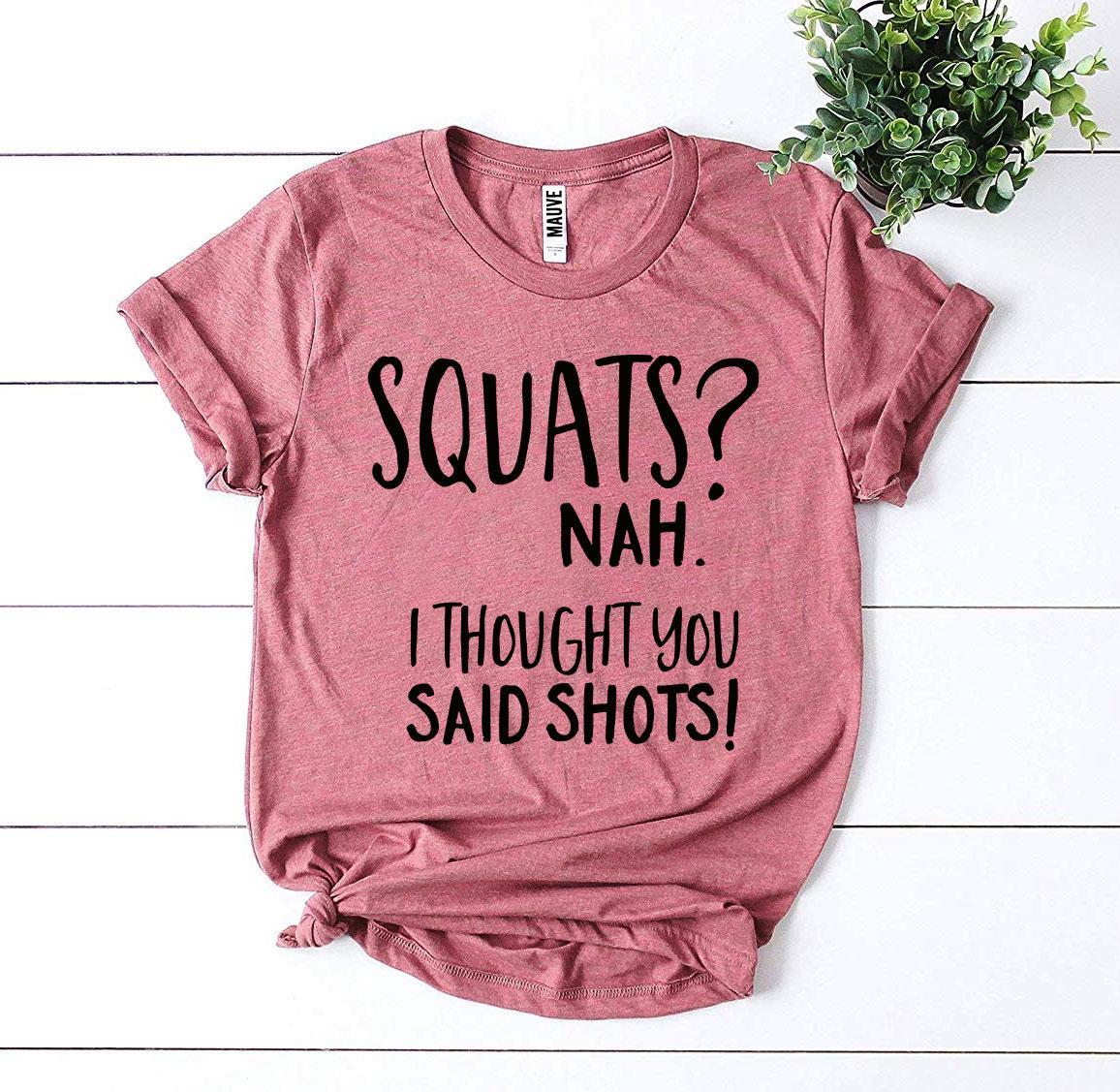 Squats? Nah' I Thought You Said Shots! T-shirt