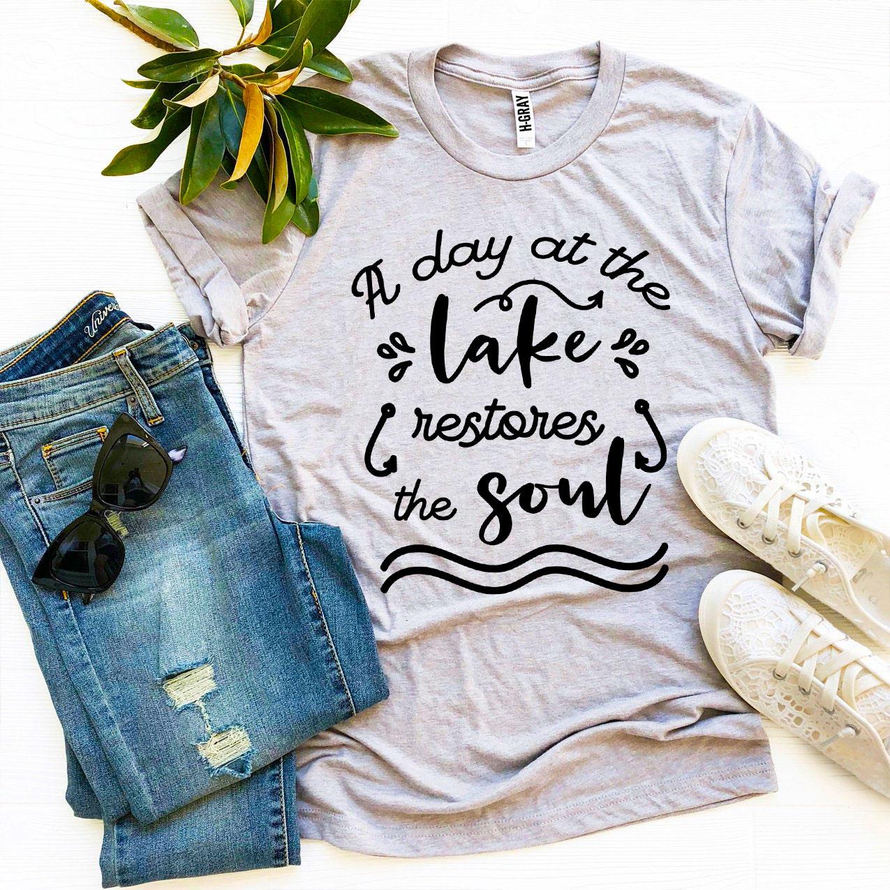 A Day At The Lake Restores The Soul T-shirt