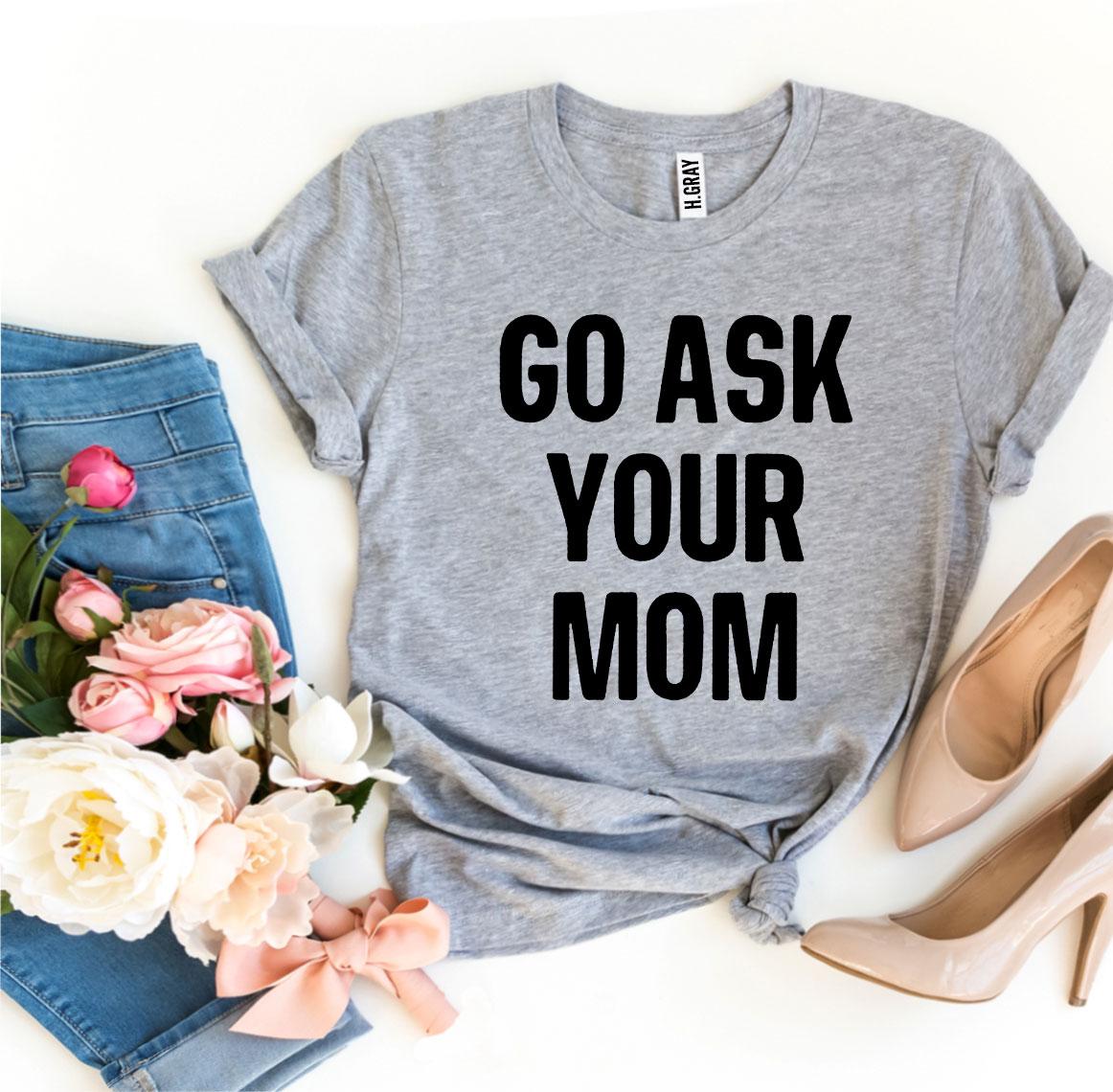 Go Ask Your Mom T-shirt Agate