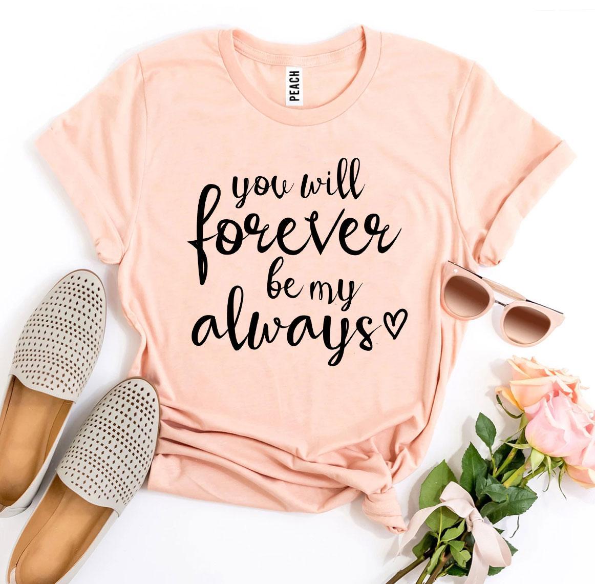 You Will Forever Be My Always T-shirt Agate