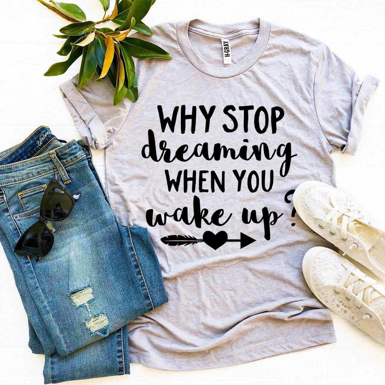 Why Stop Dreaming When You Wake Up? T-shirt Agate