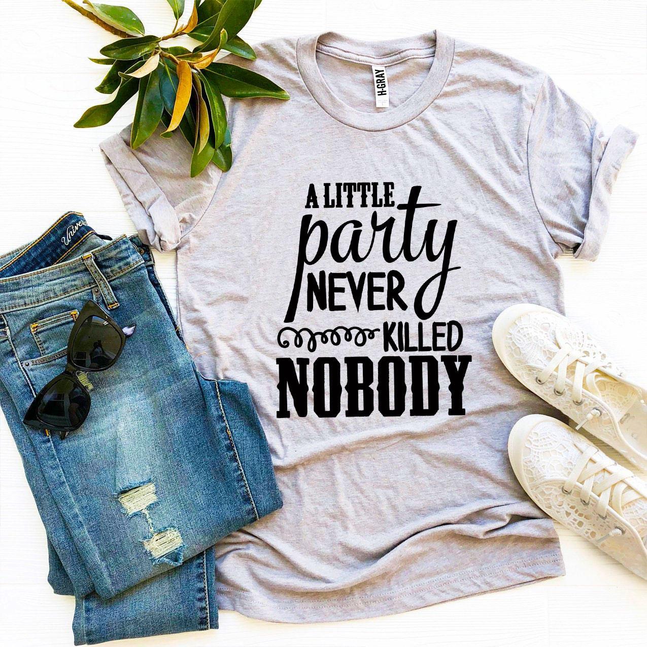 Alittle Party Never Killed Nobody T-shirt Agate