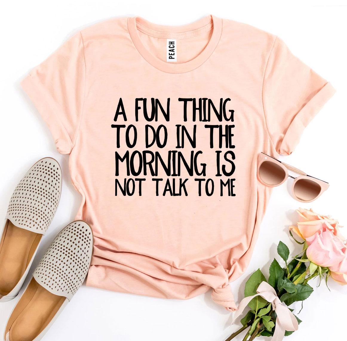 A Fun Thing To Do In The Morning T-shirt Agate
