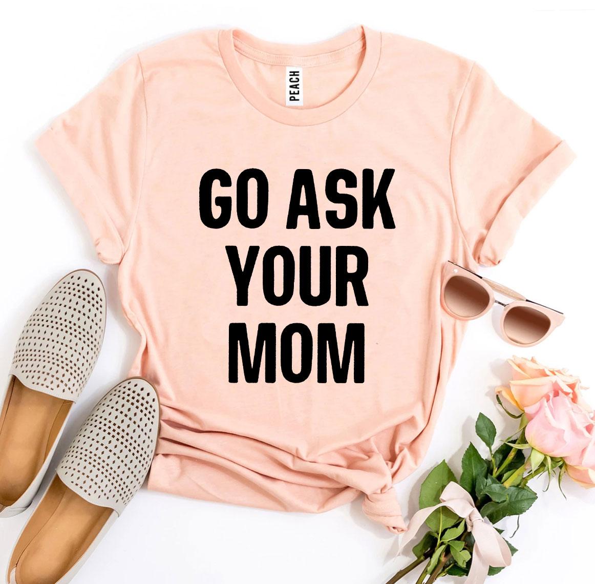 Go Ask Your Mom T-shirt Agate