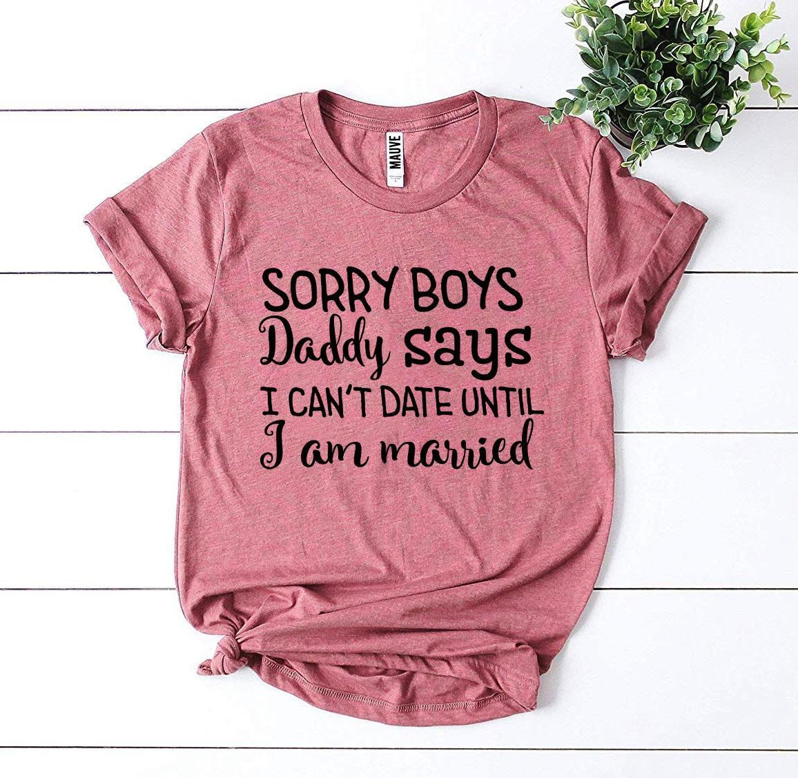 Daddy Says I Can't Date Until I Am Married T-shirt Agate