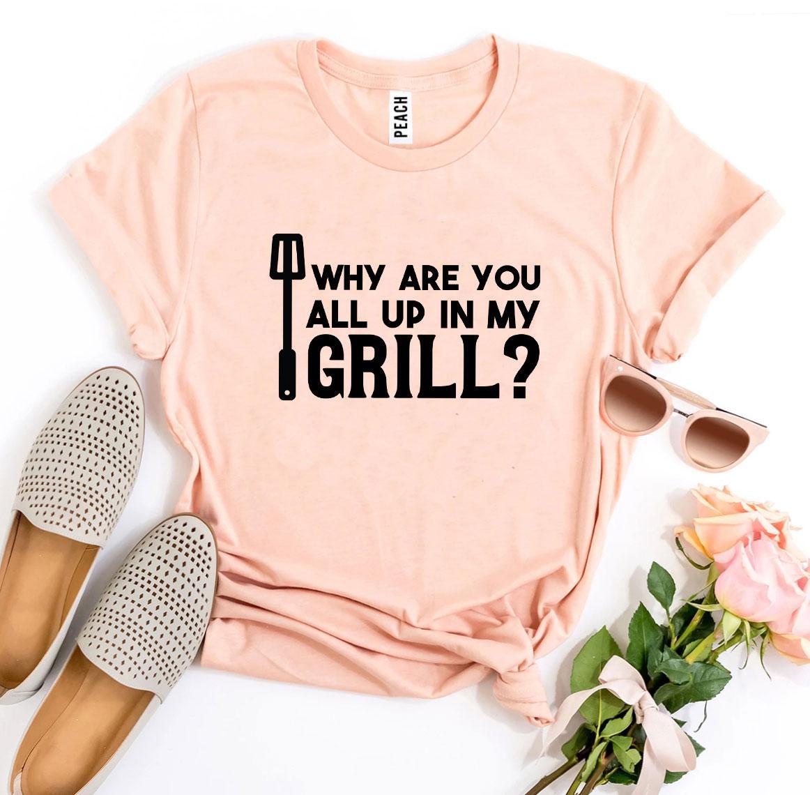 Why Are You All Up In My Grill? T-shirt Agate