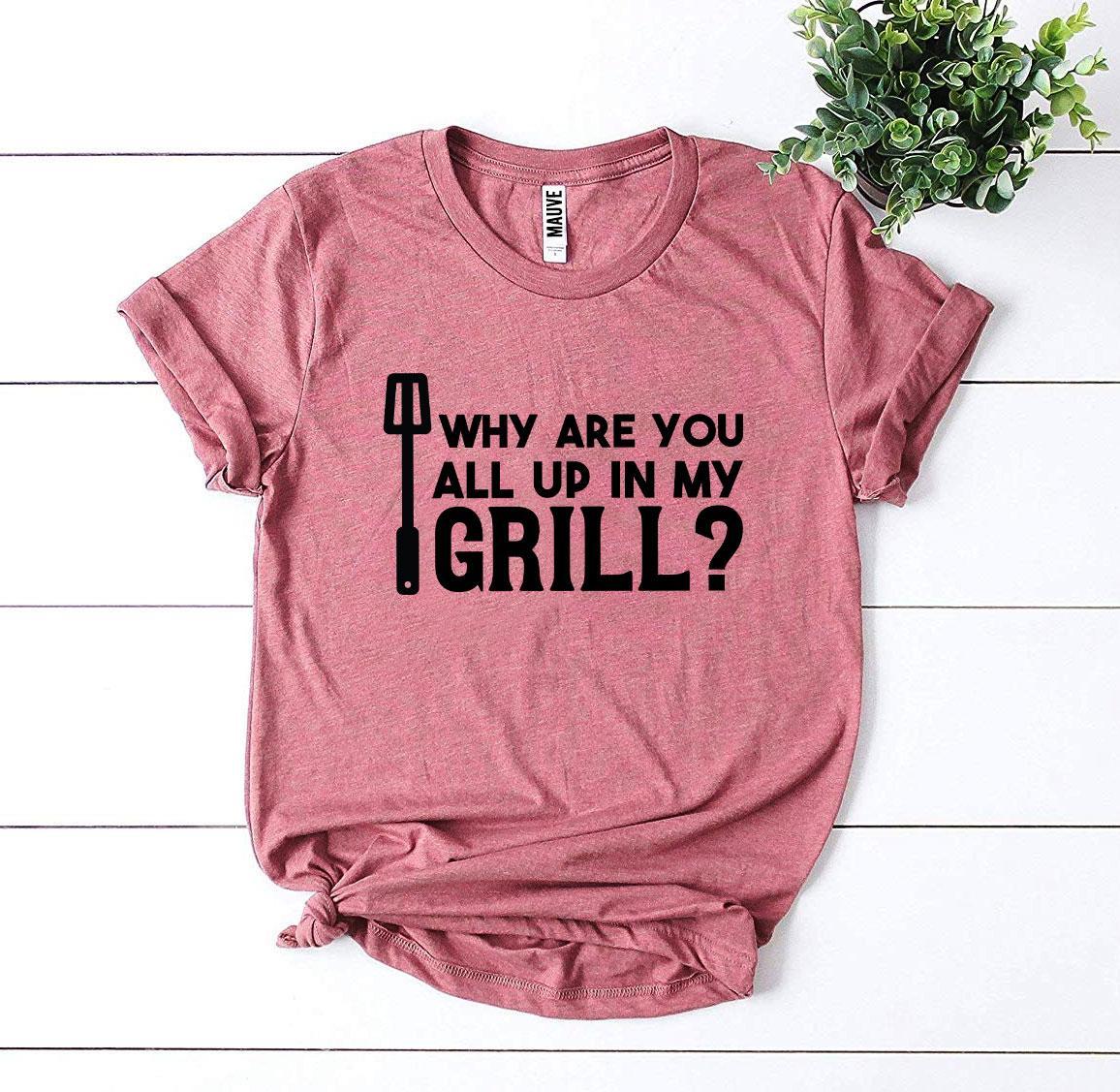 Why Are You All Up In My Grill? T-shirt Agate
