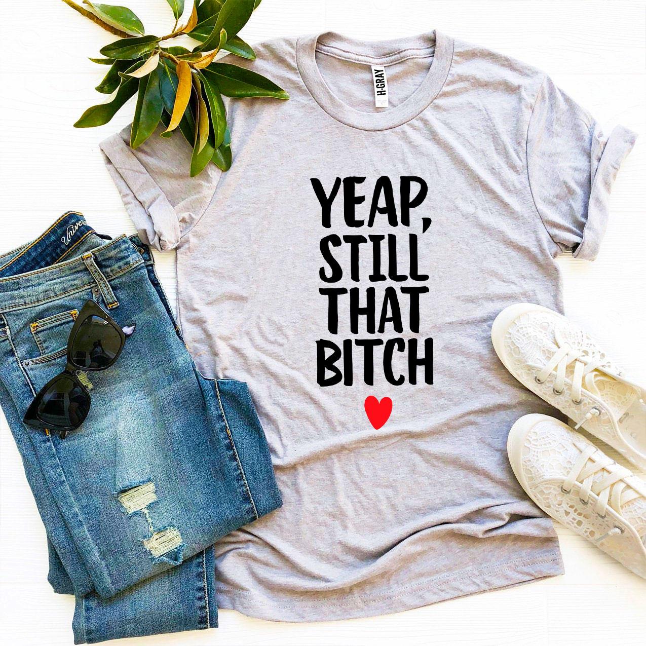 Yeap, Still That Bitch T-shirt Agate