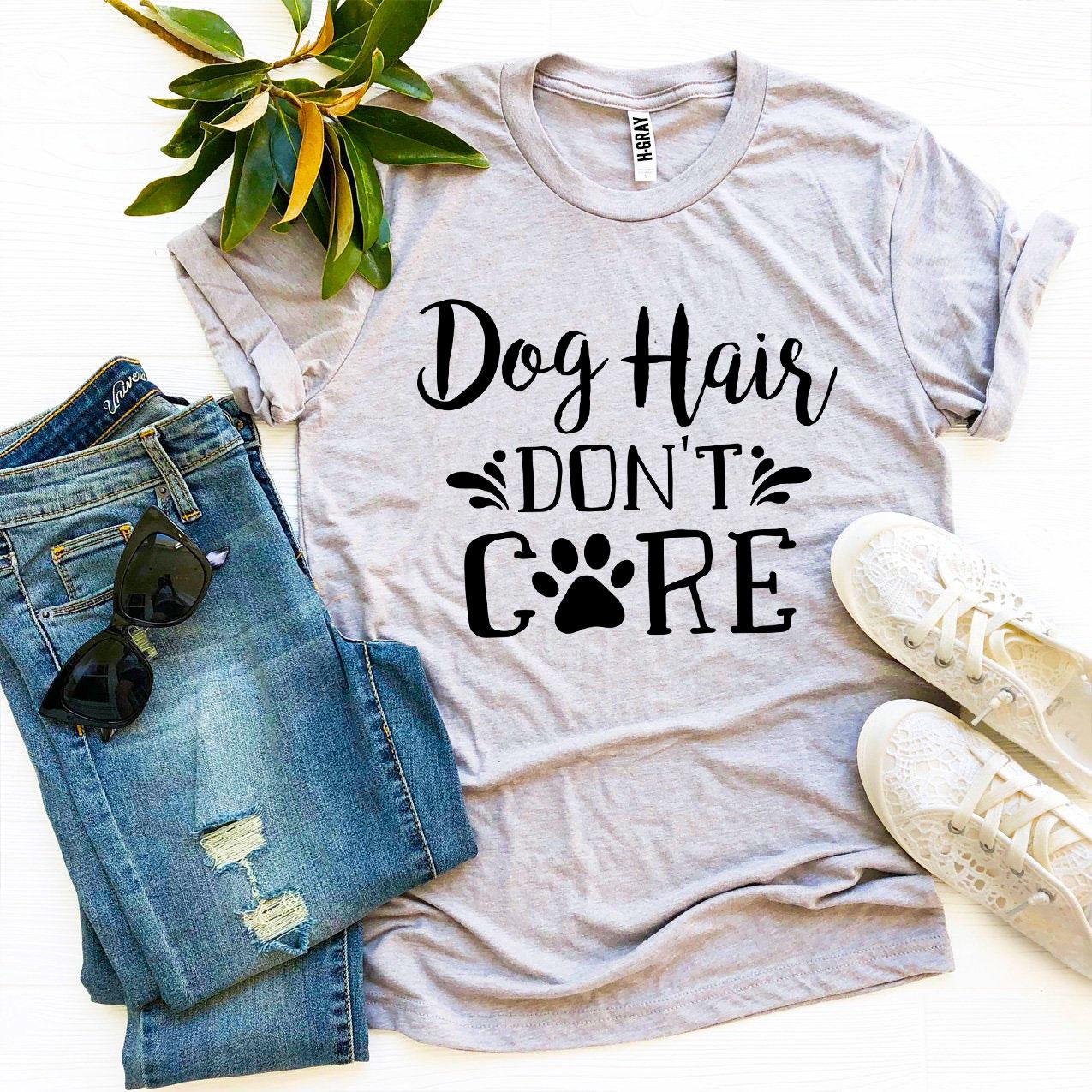 Dog Hair Don't Care T-shirt