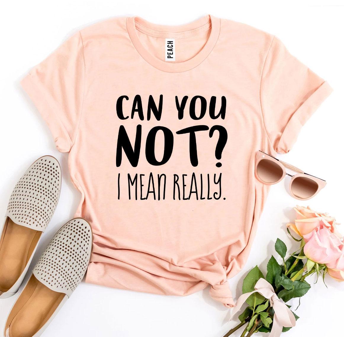 Can You Not? I Mean Really T-shirt Agate