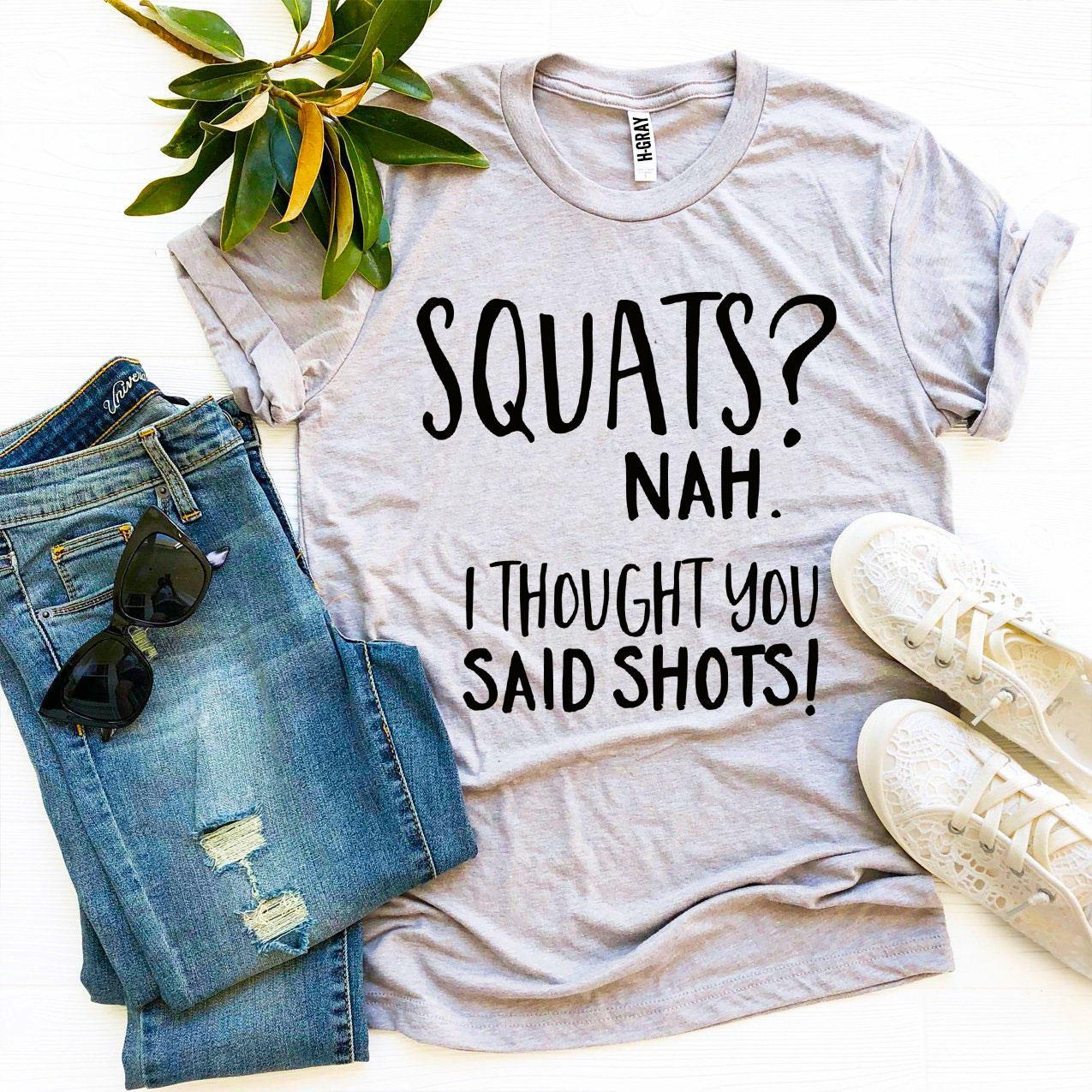 Squats? Nah' I Thought You Said Shots! T-shirt