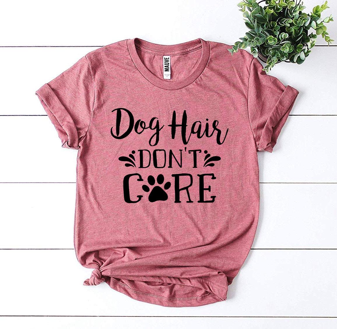 Dog Hair Don't Care T-shirt