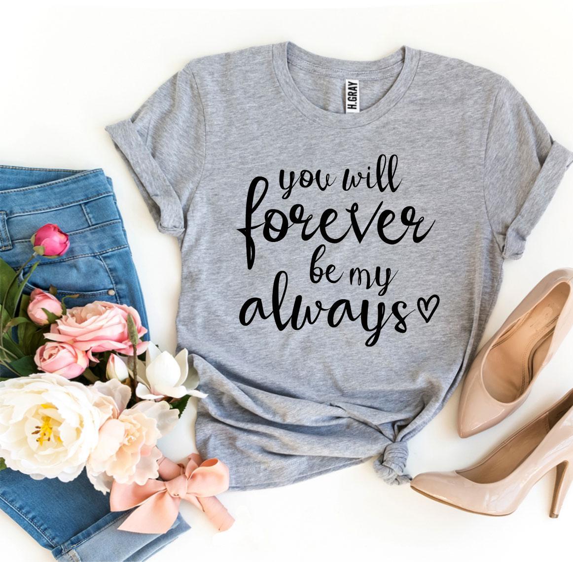 You Will Forever Be My Always T-shirt Agate