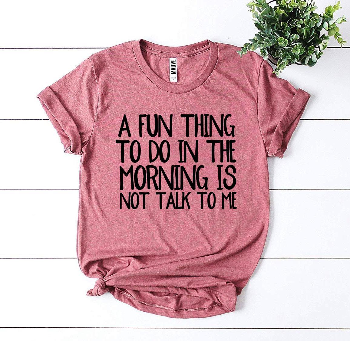 A Fun Thing To Do In The Morning T-shirt Agate