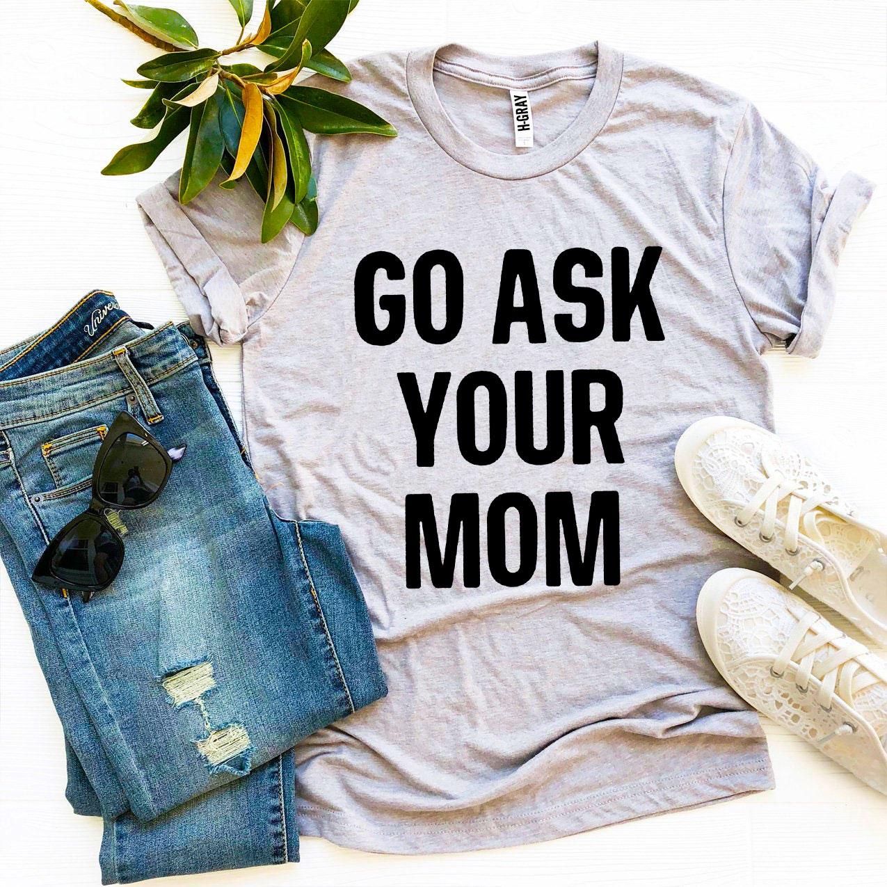 Go Ask Your Mom T-shirt Agate