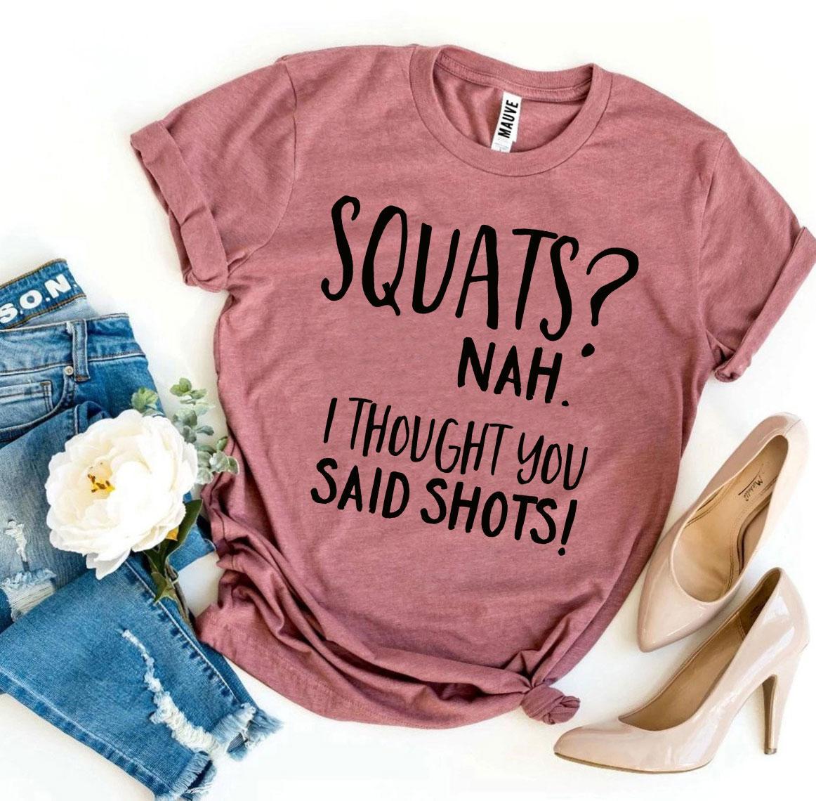 Squats? Nah' I Thought You Said Shots! T-shirt