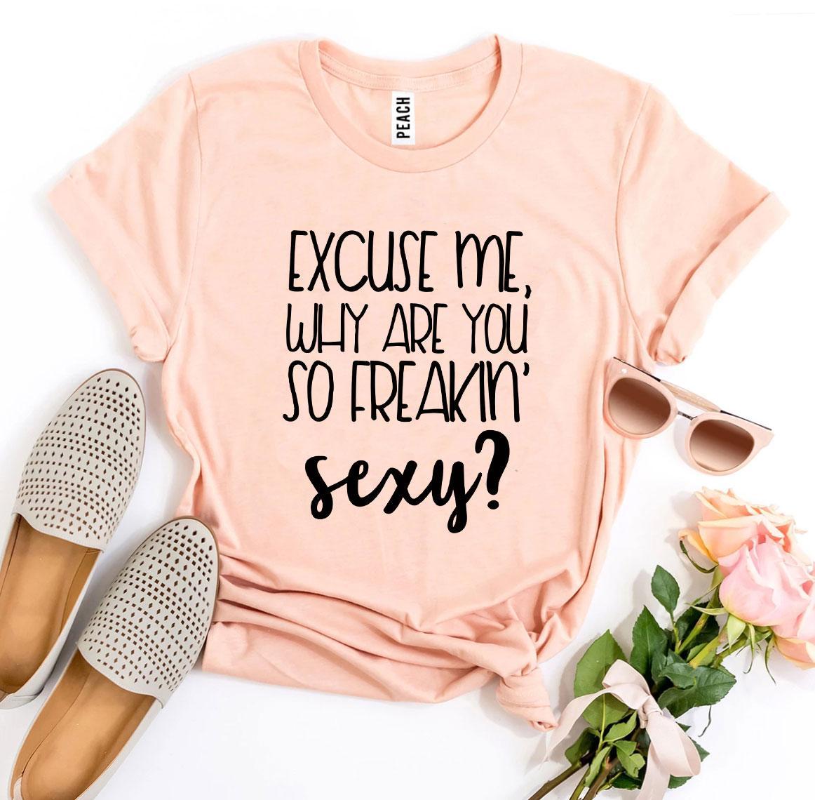 Excuse Me Why Are You So Freakin' Sexy? T-shirt Agate