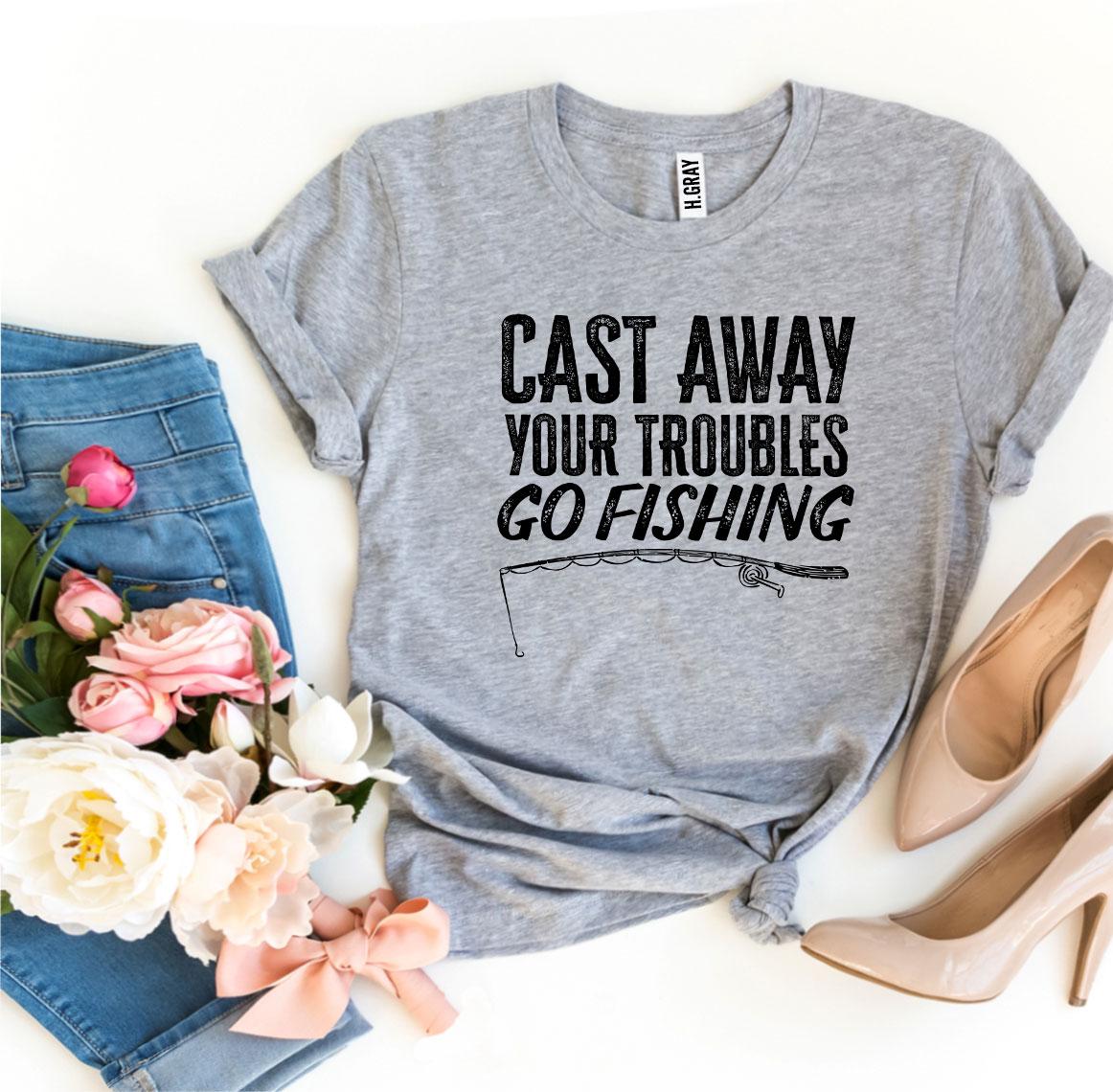 Cast Away Your Troubles Go Fishing T-shirt Agate