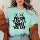 Be The Person Your Dog Thinks You Are T-shirt