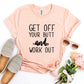 Get Off Your Butt And Work Out T-shirt