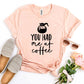 You Had Me At Coffee T-shirt