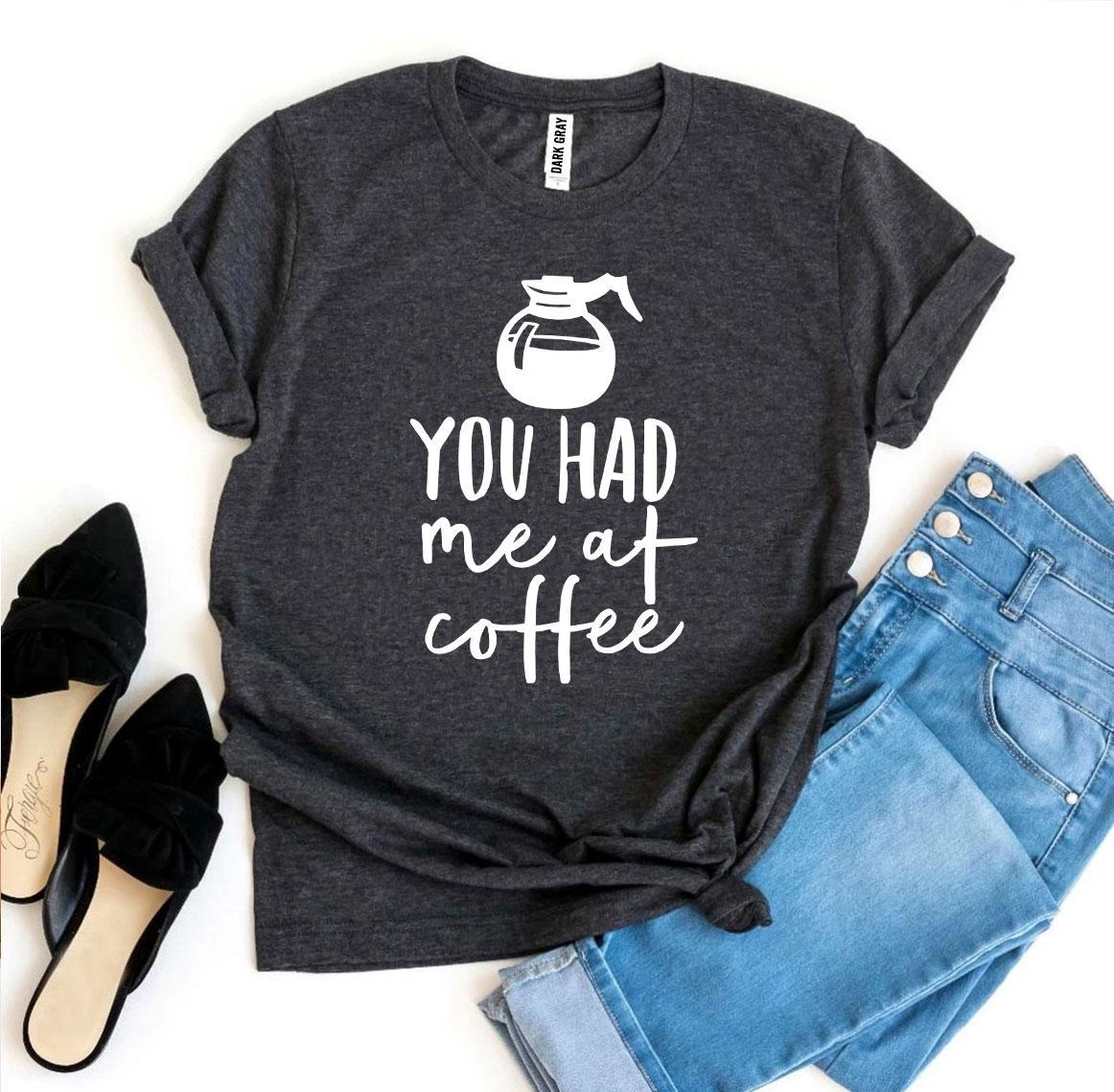 You Had Me At Coffee T-shirt