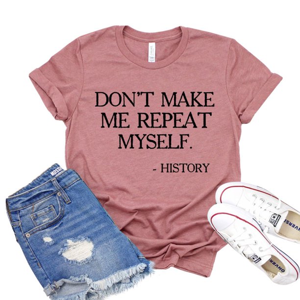 Don't Make Me Repeat Myself T-shirt