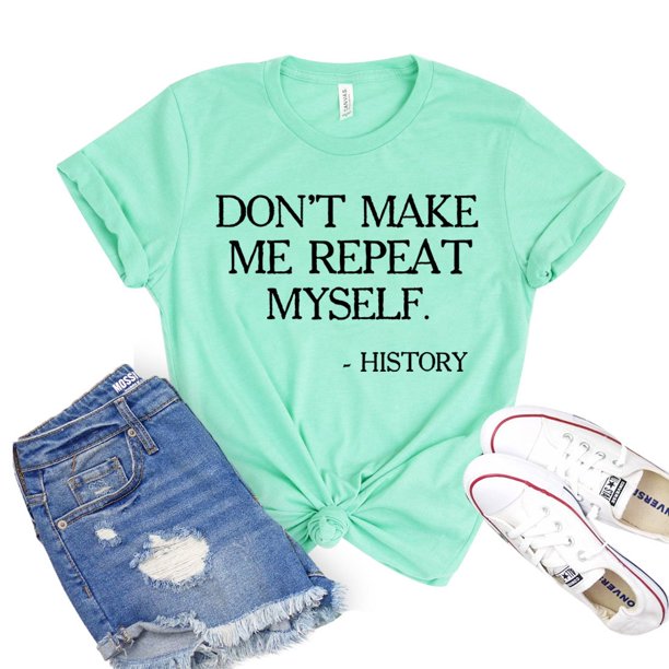 Don't Make Me Repeat Myself T-shirt