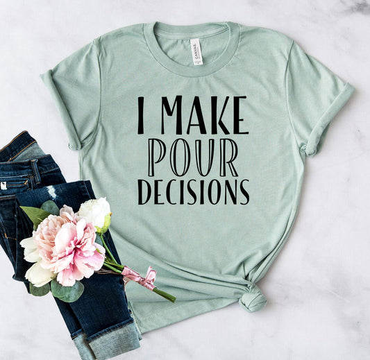 I Make  Pour Decisions T-Shirt