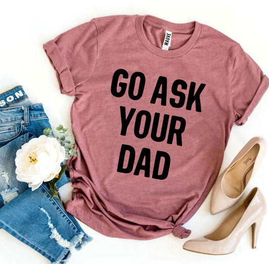 Go Ask Your Dad T-shirt