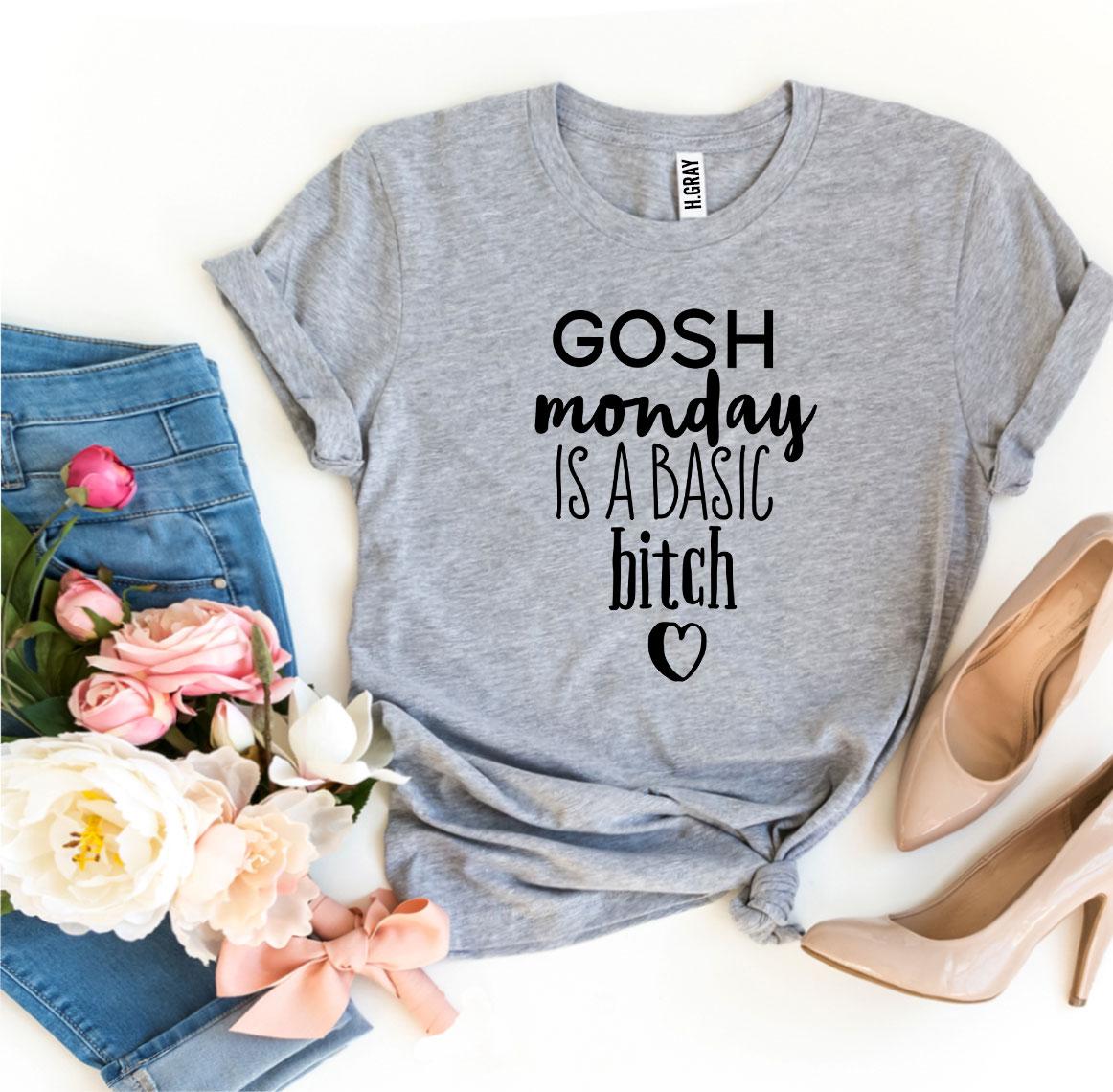 Gosh Monday Is a Basic Bitch T-shirt