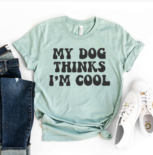 My Dog Thinks I'm Cool T-shirt