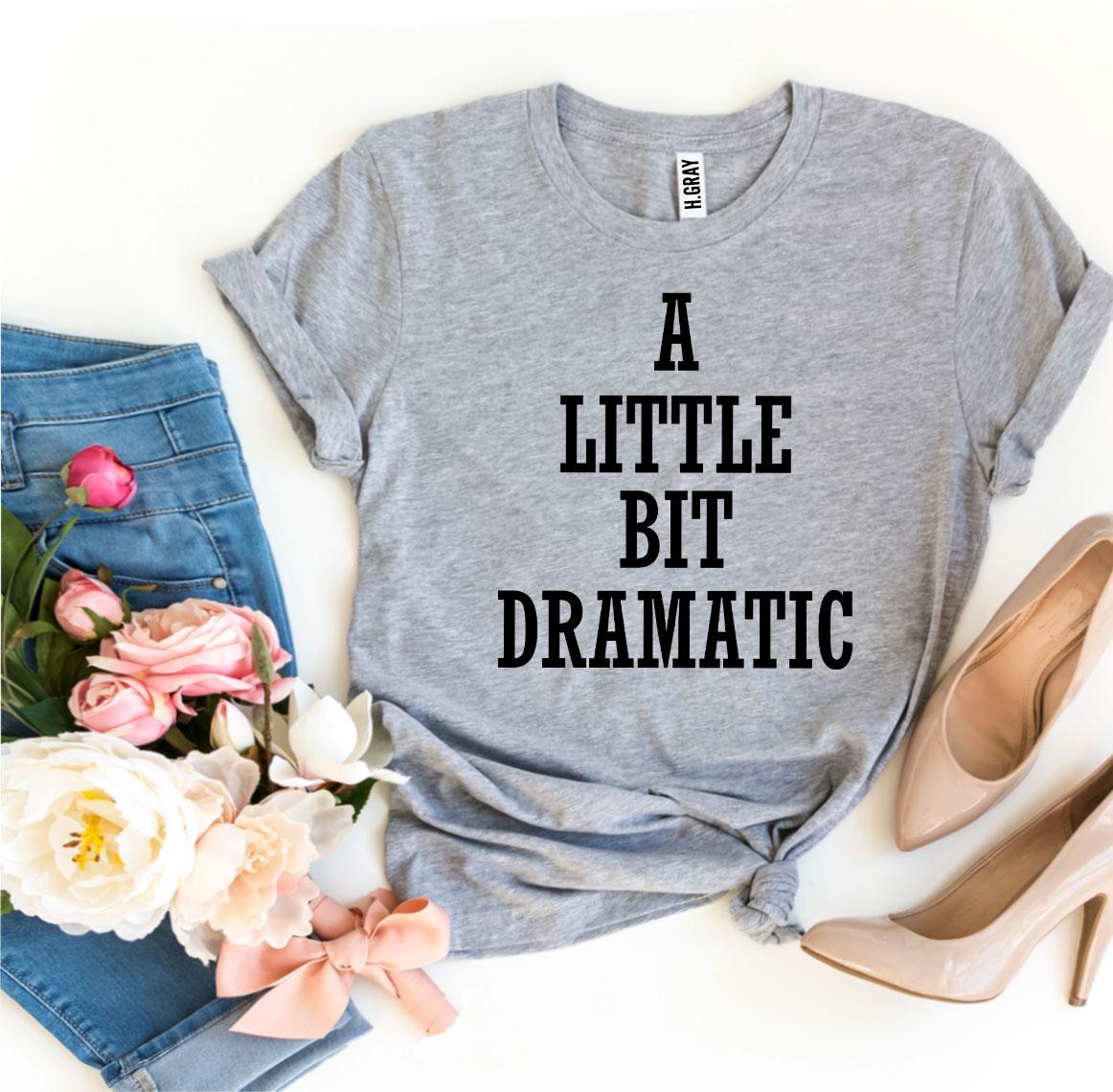 A Little Bit Dramatic T-shirt