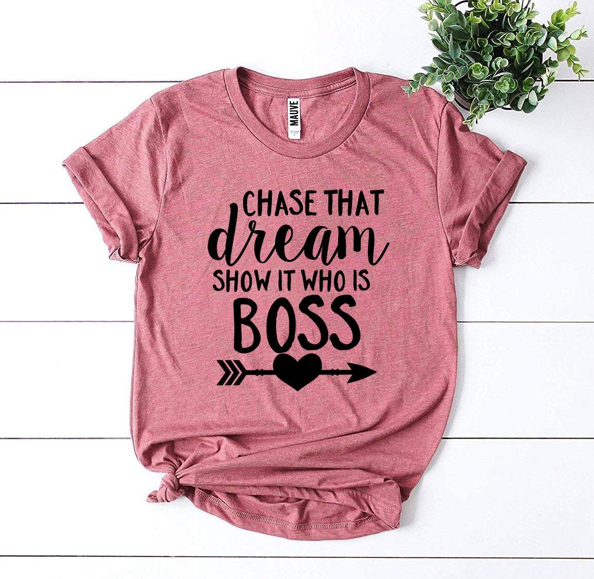 Chase That Dream Show It Who Is T-shirt