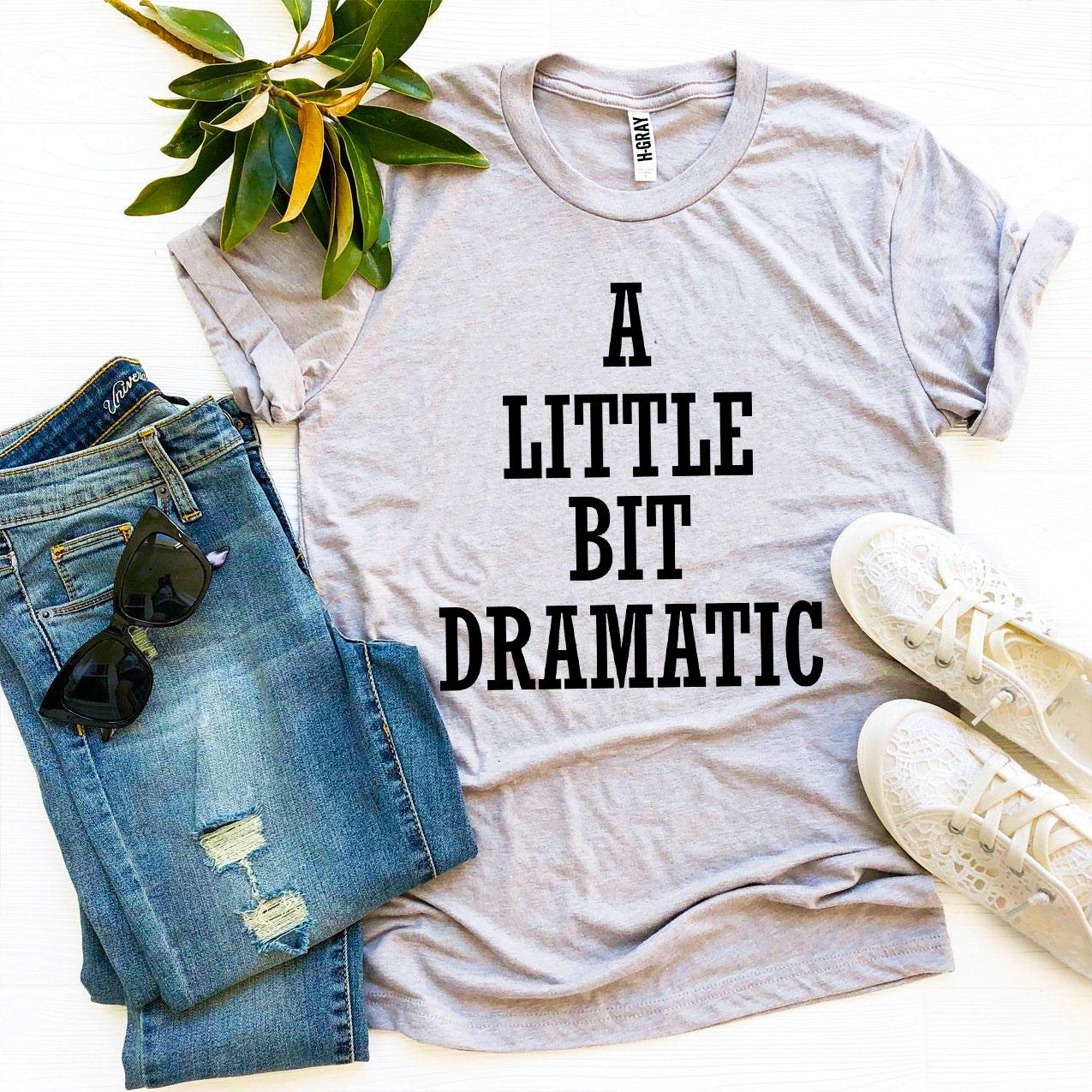 A Little Bit Dramatic T-shirt