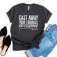 Cast Away Your Troubles Go Fishing T-shirt Agate