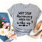 Why Stop Dreaming When You Wake Up? T-shirt Agate