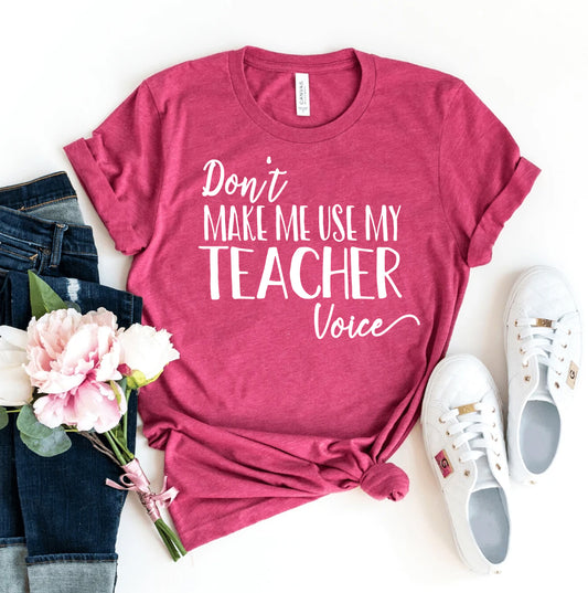 Don't Make Me Use My Teacher Voice T-shirt