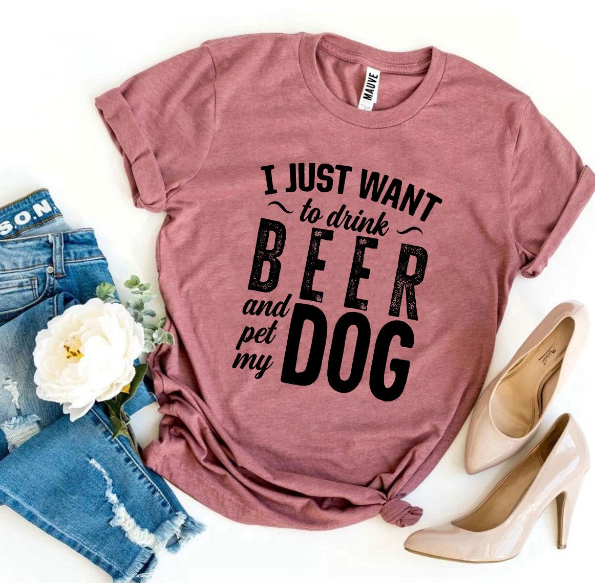 I Just Want To Drink Beer & Pet My Dog T-shirt Agate