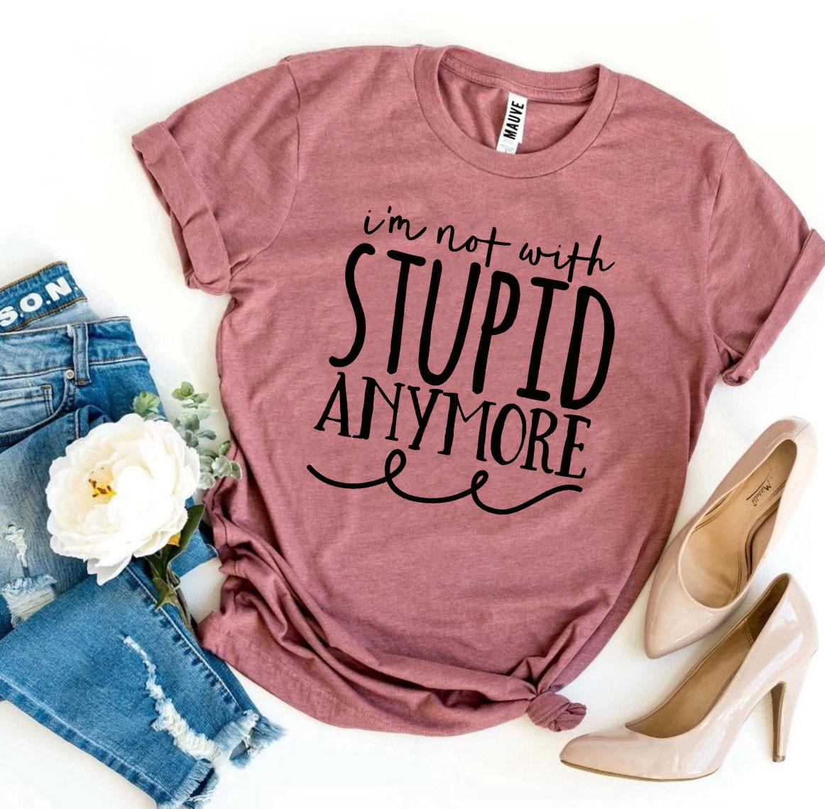 I'm Not With Stupid Anymore T-shirt