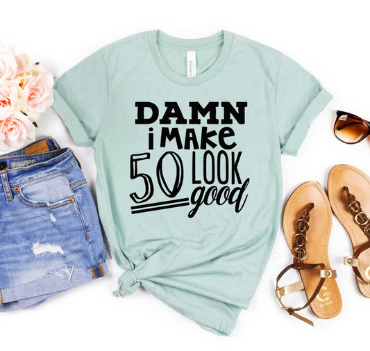 Damn I Make 50 Look Good T-shirt