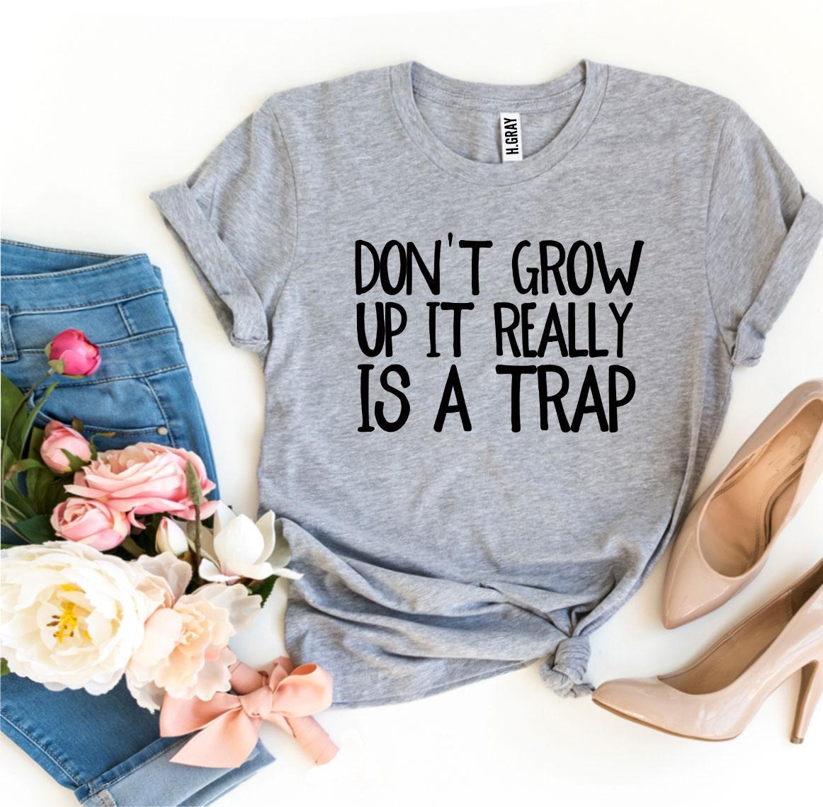 Don't Grow Up It Really Is a Trap T-shirt